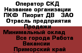 Оператор СКД › Название организации ­ ПКФ "Пиорит-ДВ", ЗАО › Отрасль предприятия ­ Продажи › Минимальный оклад ­ 25 000 - Все города Работа » Вакансии   . Приморский край,Спасск-Дальний г.